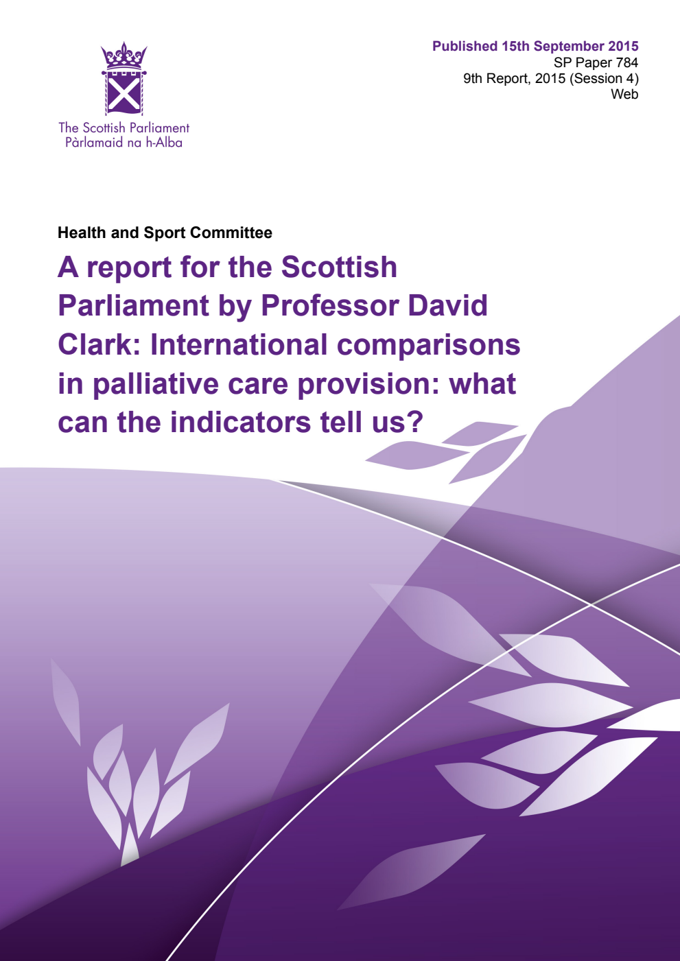 Health and Sport Committee 9th Report, 2015: A report for the Scottish Parliament by Professor David Clark: International comparisons in palliative care provision: what can the indicators tell us?