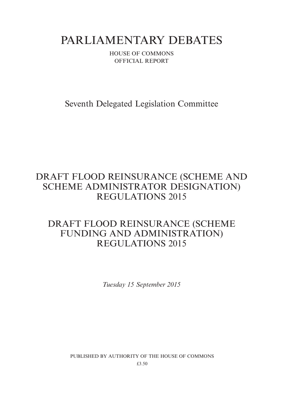 7th Delegated Legislation Committee 15 September 2015: Draft Flood Reinsurance (Scheme and Scheme Administrator Designation) Regulations 2015. Draft Flood Reinsurance (Scheme Funding and Administration) Regulations 2015