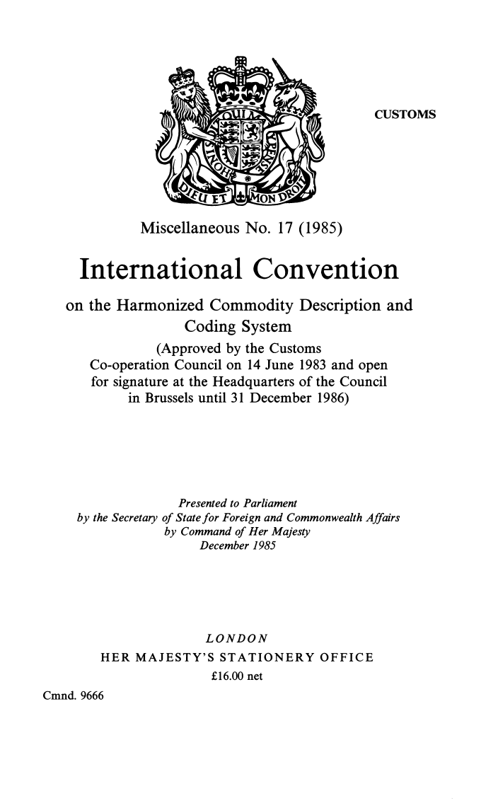 Miscellaneous No. 17 (1985) International convention on the harmonized commodity description and coding system (approved by the Customs Co-operation Council on June 14, 1983 and open for signature at the Headquarters of the Council in Brussels until Dec. 31, 1986)